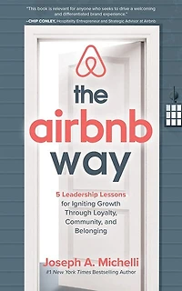The Airbnb Way: 5 Leadership Lessons For Igniting Growth Through Loyalty, Community, And Belonging