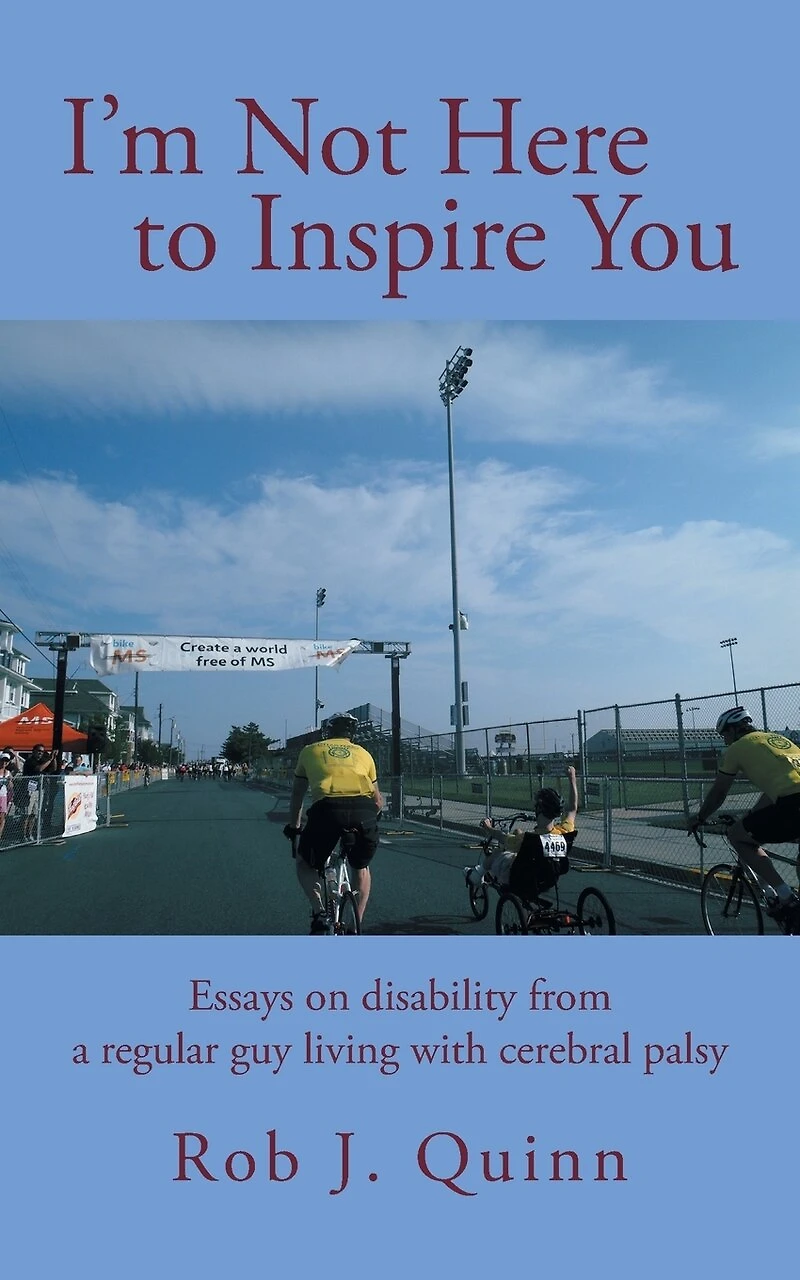 I'm Not Here To Inspire You: Essays On Disability From A Regular Guy Living With Cerebral Palsy