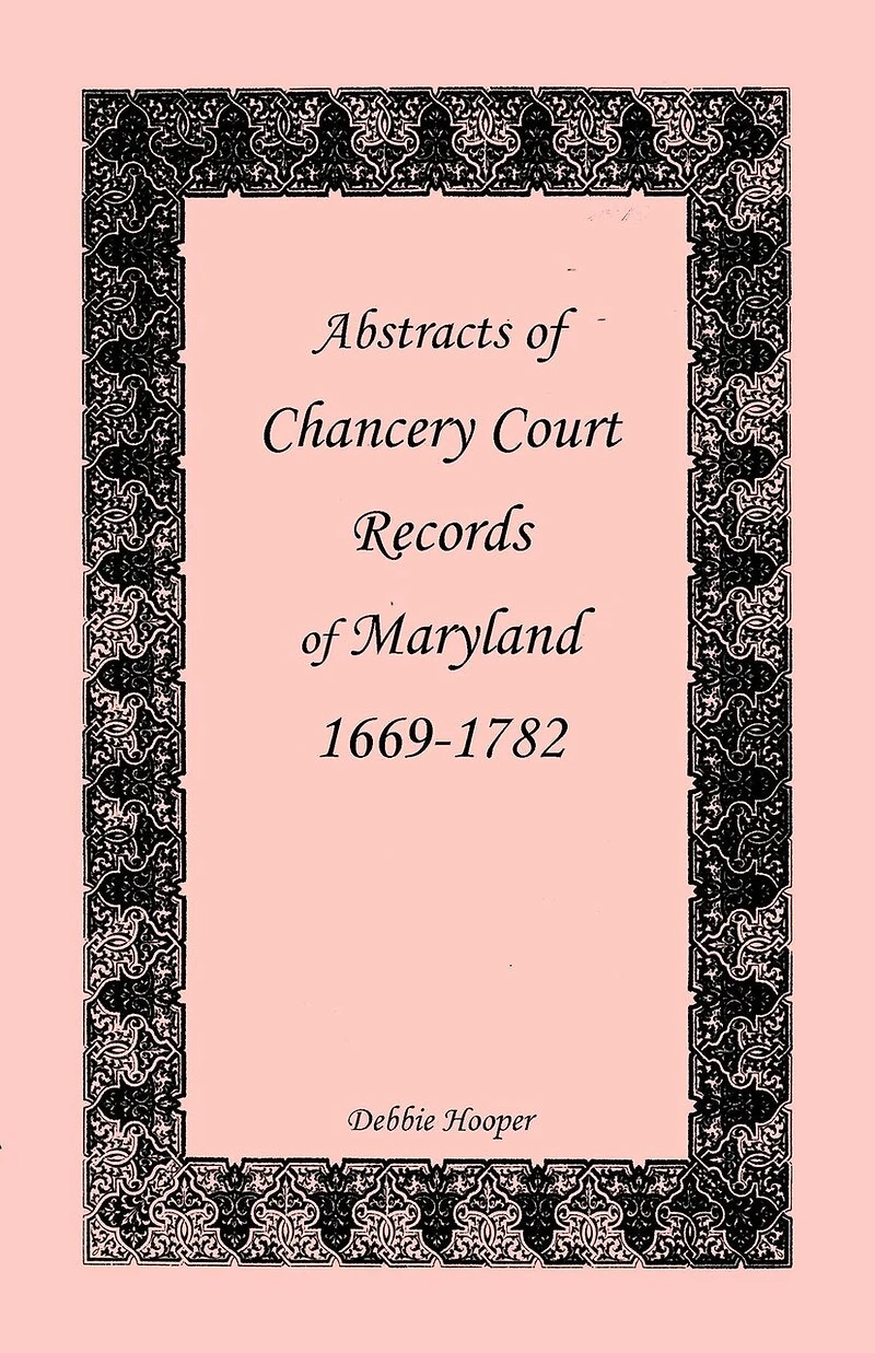 Abstracts of Chancery Court Records of Maryland, 1669-1782