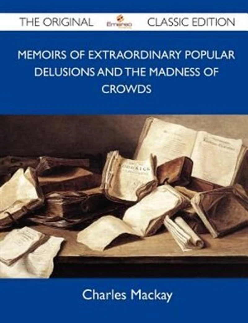 Memoirs Of Extraordinary Popular Delusions And The Madness Crowds - Original Classic Edition