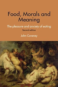 Food, Morals and Meaning: The Pleasure Anxiety of Eating