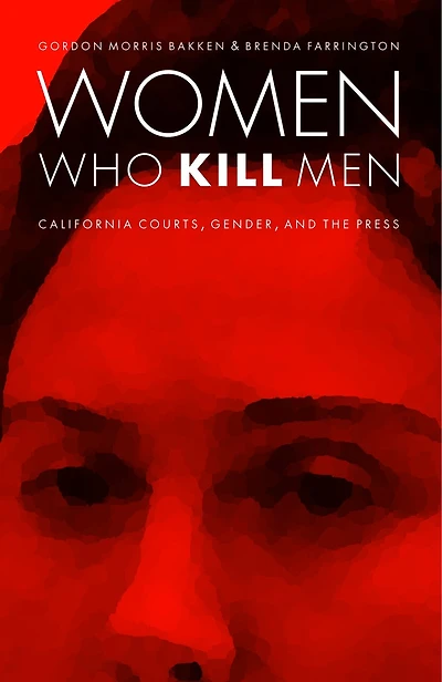 Women Who Kill Men: California Courts, Gender, and the Press
