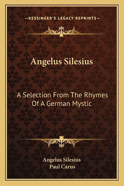 Angelus Silesius: A Selection From The Rhymes Of A German Mystic