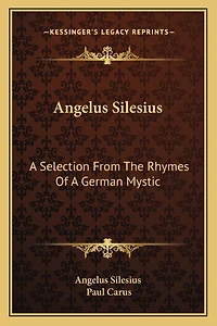 Angelus Silesius: A Selection From The Rhymes Of A German Mystic