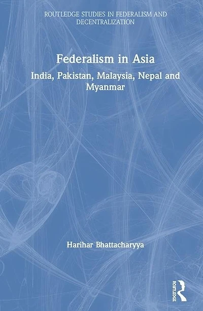 Federalism Asia: India, Pakistan, Malaysia, Nepal And Myanmar
