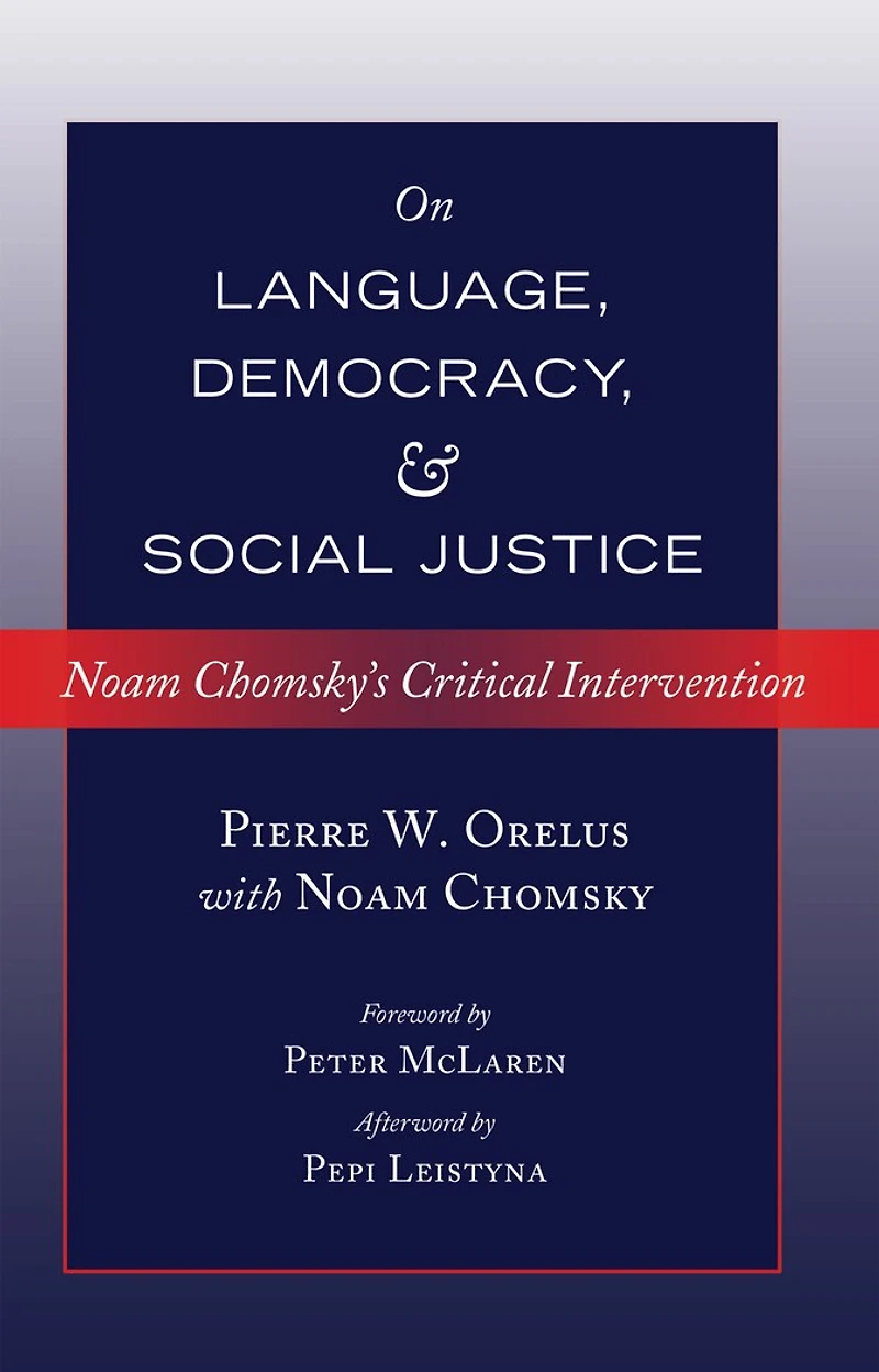 Noam Chomsky on Language, Democracy and Social Justice: Chomsky's Critical Intervention- Foreword by Peter McLaren- Afterword Pepi Leistyna