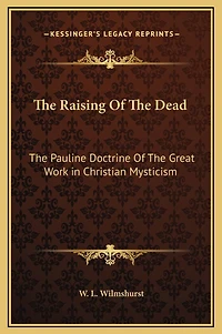 The Raising Of The Dead: The Pauline Doctrine Of The Great Work in Christian Mysticism