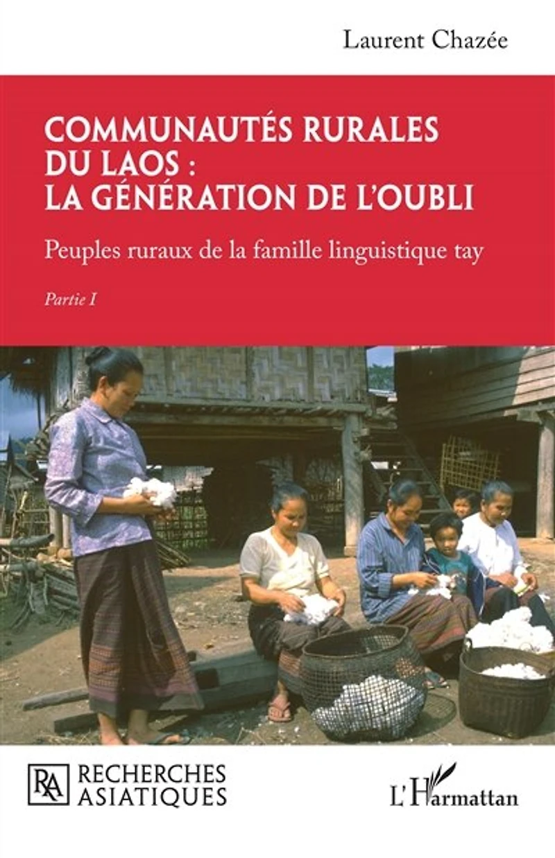 Communautés rurales du Laos : la génération de l'oubli: Peuples ruraux de la famille linguistique tay - Partie I