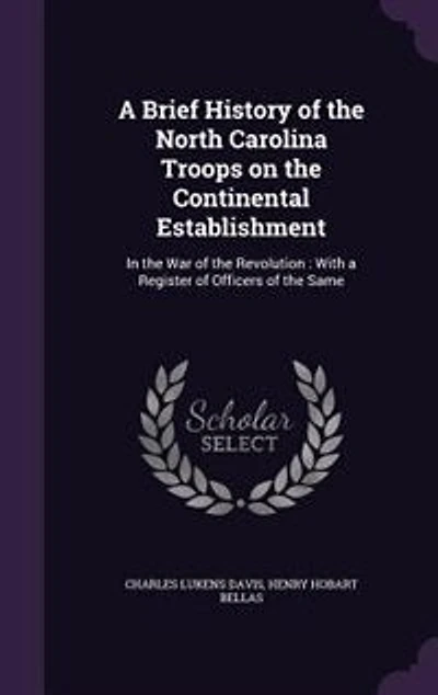a Brief History of the North Carolina Troops on Continental Establishment: War Revolution : With Register Officers Same