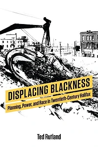 Displacing Blackness: Planning, Power, and Race Twentieth-Century Halifax