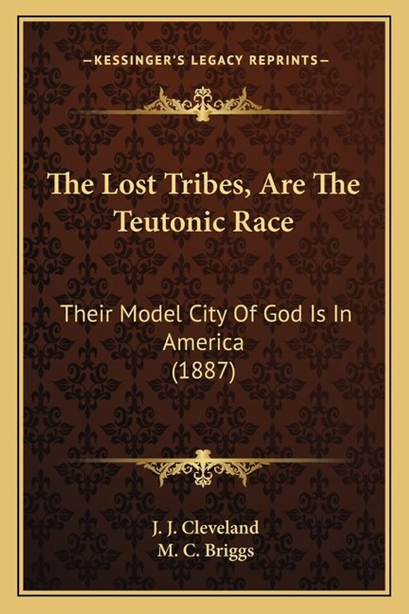 The Lost Tribes, Are The Teutonic Race: Their Model City Of God Is In America (1887)