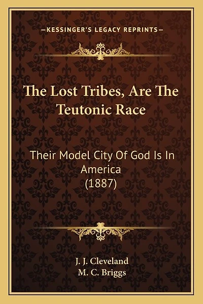 The Lost Tribes, Are The Teutonic Race: Their Model City Of God Is In America (1887)