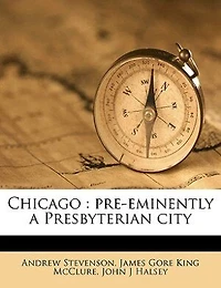 Chicago: Pre-eminently a Presbyterian City