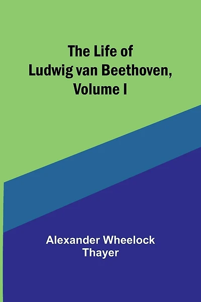 The Life of Ludwig van Beethoven, Volume I