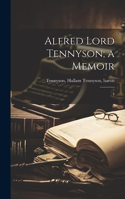 Alfred Lord Tennyson; a Memoir: 1