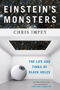 Einstein's Monsters: The Life And Times Of Black Holes