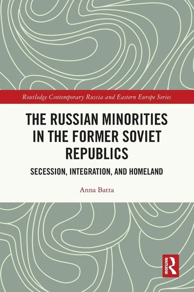 the Russian Minorities Former Soviet Republics: Secession, Integration, and Homeland
