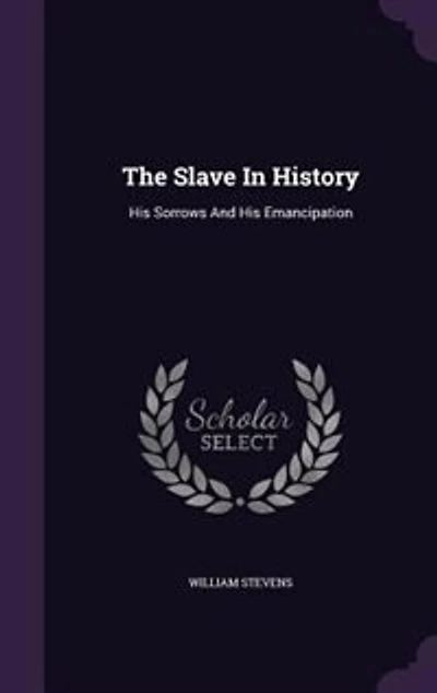 The Slave History: His Sorrows and Emancipation (Classic Reprint)