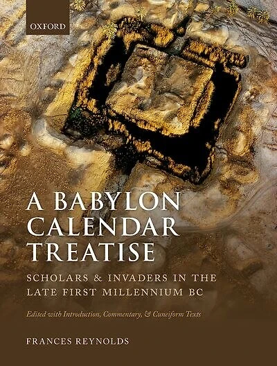 A Babylon Calendar Treatise: Scholars And Invaders In The Late First Millennium Bc: Edited With Introduction, Commentary, And Cuneiform Texts