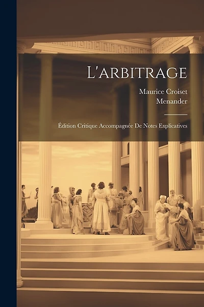 L'arbitrage: Édition Critique Accompagnée De Notes Explicatives
