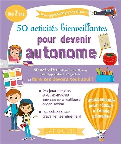50 activités bienveillantes pour devenir autonome: 50 activités ludiques et efficaces pour apprendre à s'organiser et faire ses devoirs tout seul !