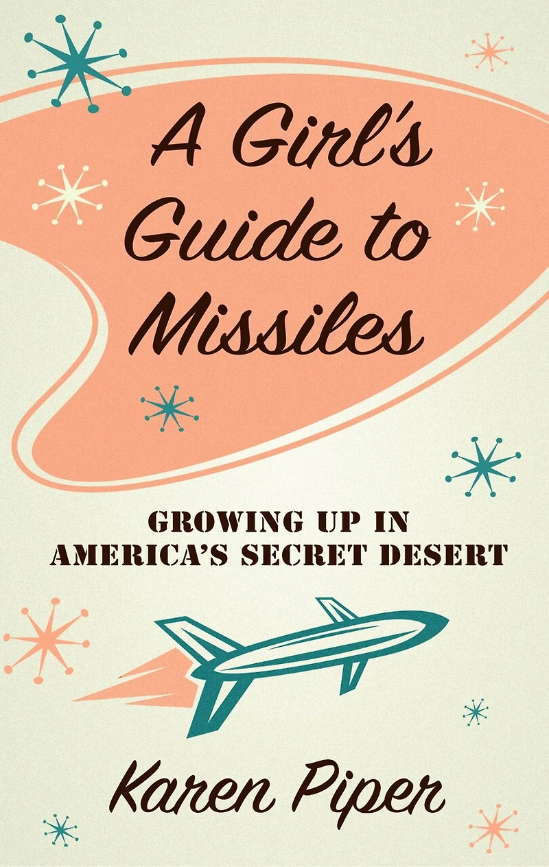A Girl's Guide To Missiles: Growing Up In America's Secret Desert