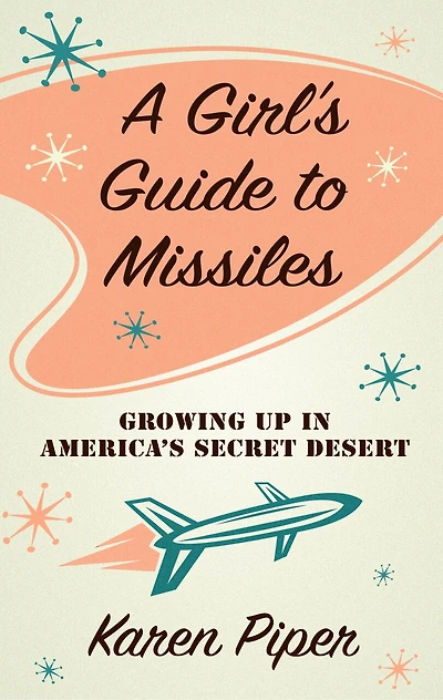 A Girl's Guide To Missiles: Growing Up In America's Secret Desert
