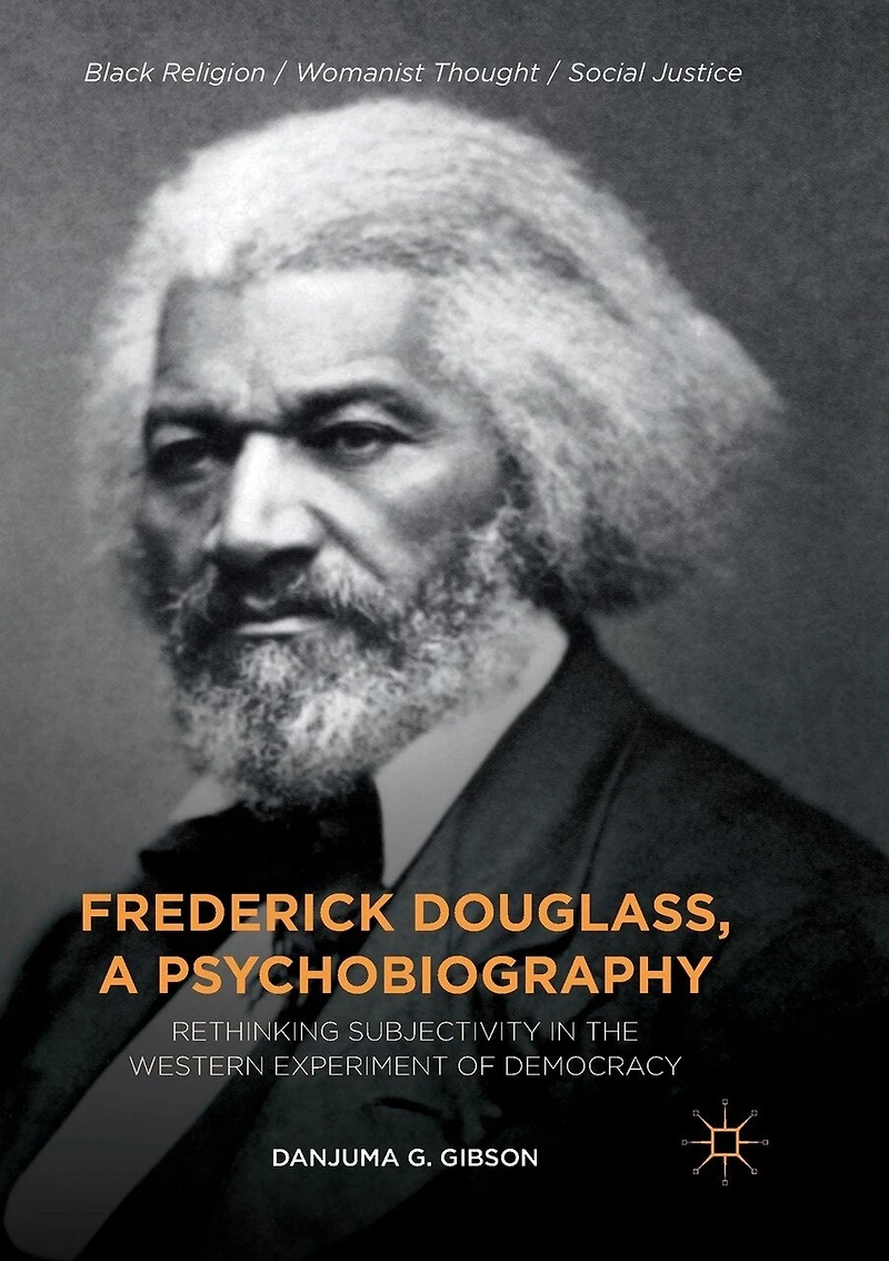 Frederick Douglass, A Psychobiography: Rethinking Subjectivity The Western Experiment Of Democracy