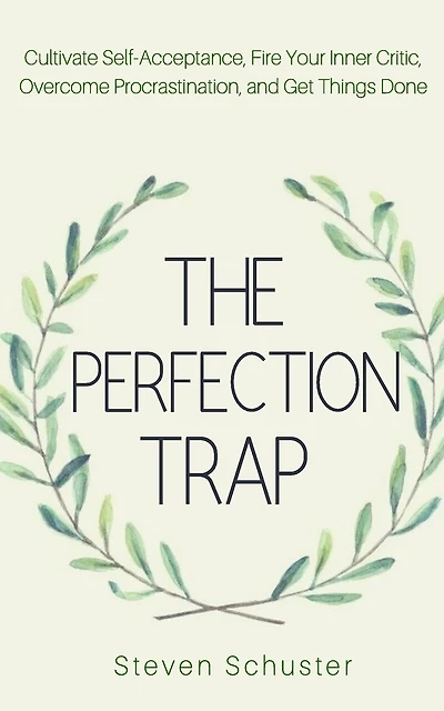 The Perfection Trap: Cultivate Self-Acceptance, Fire Your Inner Critic, Overcome Procrastination, and Get Things Done