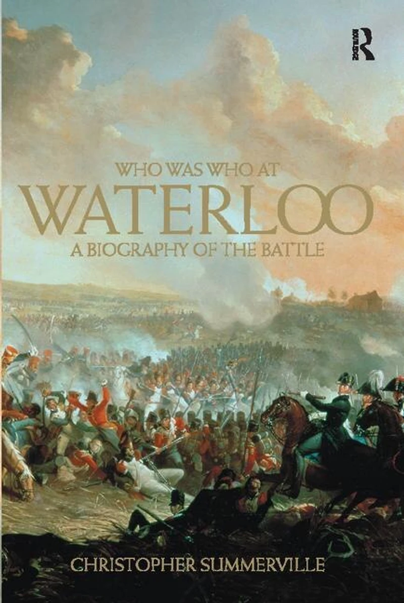 Who was at Waterloo: A Biography of the Battle