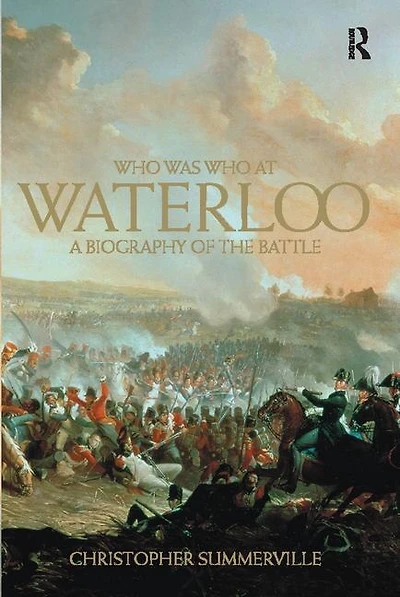 Who was at Waterloo: A Biography of the Battle
