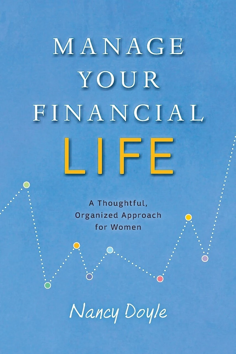 Manage Your Financial Life: A Thoughtful, Organized Approach for Women