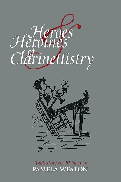 Heroes & Heroines of Clarinettistry: A Selection from Writings by Pamela Weston