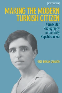 Making the Modern Turkish Citizen: Vernacular Photography Early Republican Era
