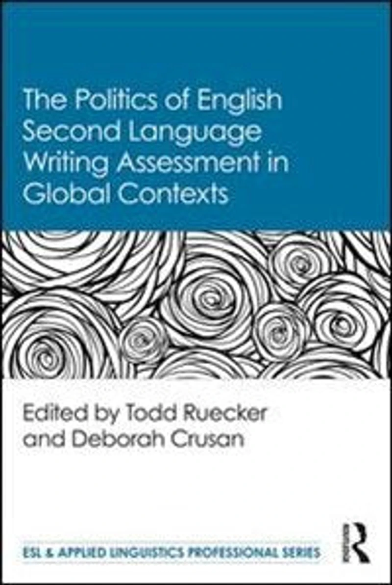 The Politics of English Second Language Writing Assessment Global Contexts