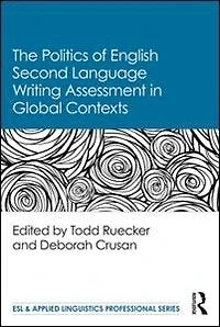 The Politics of English Second Language Writing Assessment Global Contexts