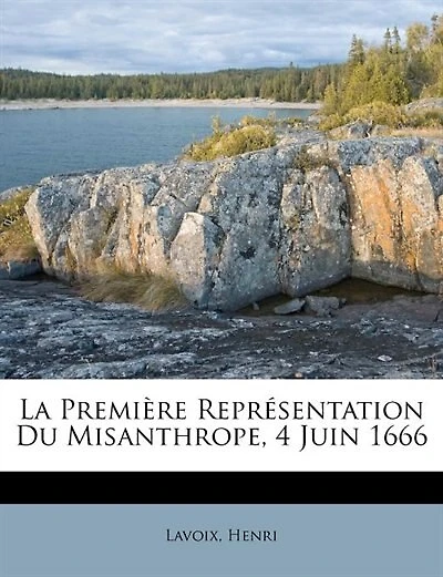 La Première Représentation du Misanthrope: 4 Juin 1666 (Classic Reprint)