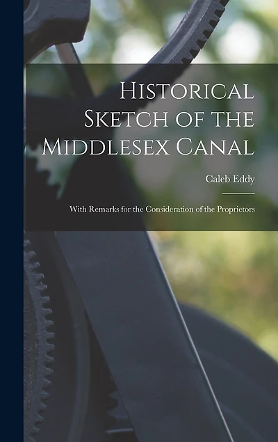 Historical Sketch of the Middlesex Canal: With Remarks for the Consideration of the Proprietors