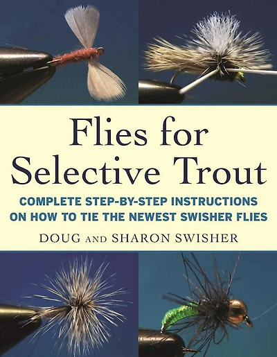 Flies for Selective Trout: Complete Step-by-Step Instructions on How to Tie the Newest Swisher