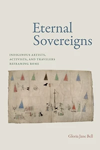 Eternal Sovereigns: Indigenous Artists, Activists, and Travelers Reframing Rome