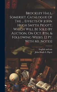Brockley Hall, Somerset. Catalogue Of The ... Effects Of John Hugh Smyth Pigott, Which Will Be Sold By Auction, On Oct. 8th