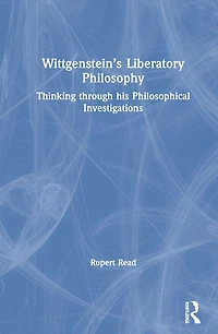 Wittgenstein's Liberatory Philosophy: Thinking Through His Philosophical Investigations