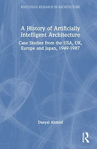 A History of Artificially Intelligent Architecture: Case Studies from the USA, UK, Europe and Japan, 1949-1987
