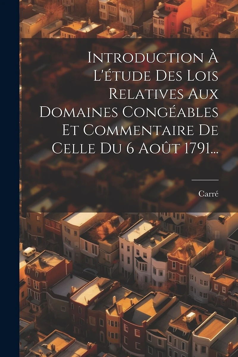 Introduction À L'étude Des Lois Relatives Aux Domaines Congéables Et Commentaire De Celle Du 6 Août 1791...