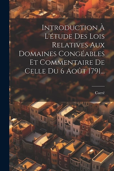 Introduction À L'étude Des Lois Relatives Aux Domaines Congéables Et Commentaire De Celle Du 6 Août 1791...