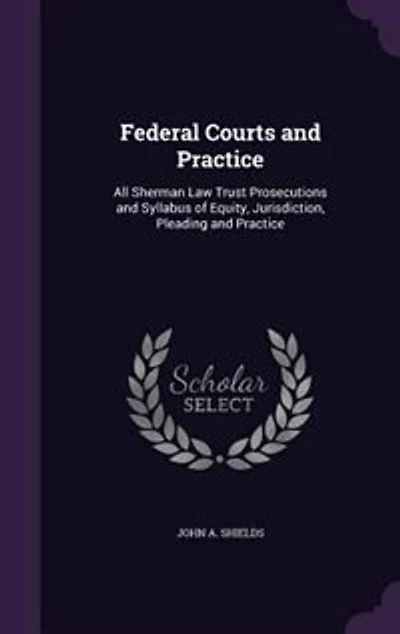 Federal Courts and Practice: All Sherman Law Trust Prosecutions Syllabus of Equity, Jurisdiction, Pleading Practice