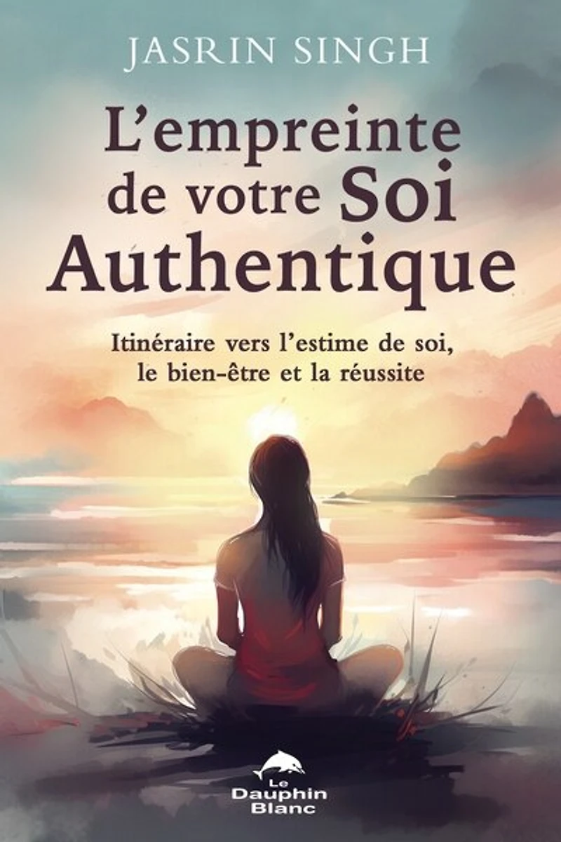 L' empreinte de votre Soi authentique: itinéraire vers l’estime de soi, le bien-être et la réussite