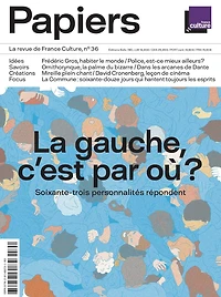France Culture papiers, n°36. La gauche, c'est par où ? : soixante-trois personnalités répondent: soixante-trois personnalités répondent