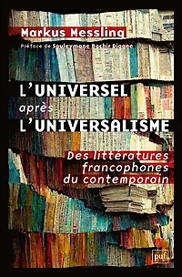 L' universel après l'universalisme: des littératures francophones du contemporain
