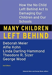 Many Children Left Behind: How the No Child Behind Act Is Damaging Our and Schools
